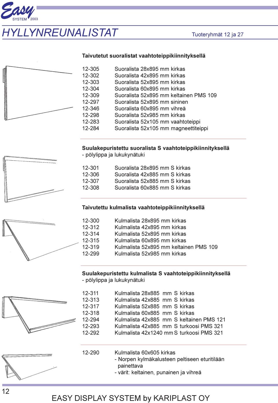 Suoralista 52x105 mm vaahtoteippi 12-284 Suoralista 52x105 mm magneettiteippi Suulakepuristettu suoralista S vaahtoteippikiinnityksellä - pölylippa ja lukukynätuki 12-301 Suoralista 28x895 mm S