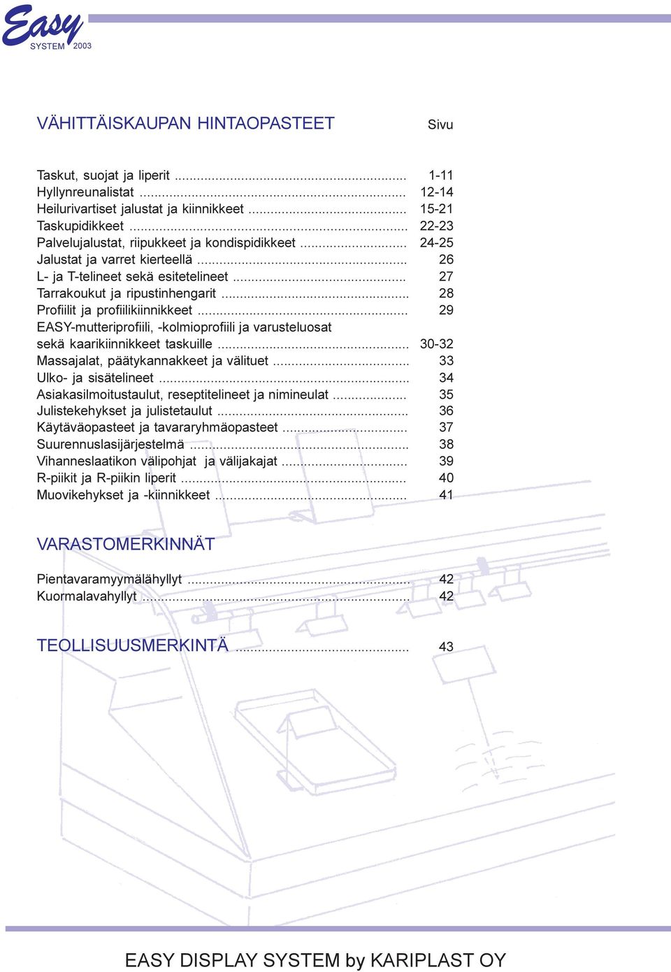 .. 28 Profiilit ja profiilikiinnikkeet... 29 EASY-mutteriprofiili, -kolmioprofiili ja varusteluosat sekä kaarikiinnikkeet taskuille... 30-32 Massajalat, päätykannakkeet ja välituet.