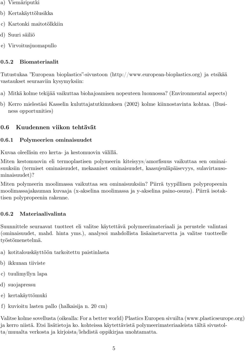 (Environmental aspects) b) Kerro mielestäsi Kasselin kuluttajatutkimuksen (2002) kolme kiinnostavinta kohtaa. (Business opportunities) 0.6 