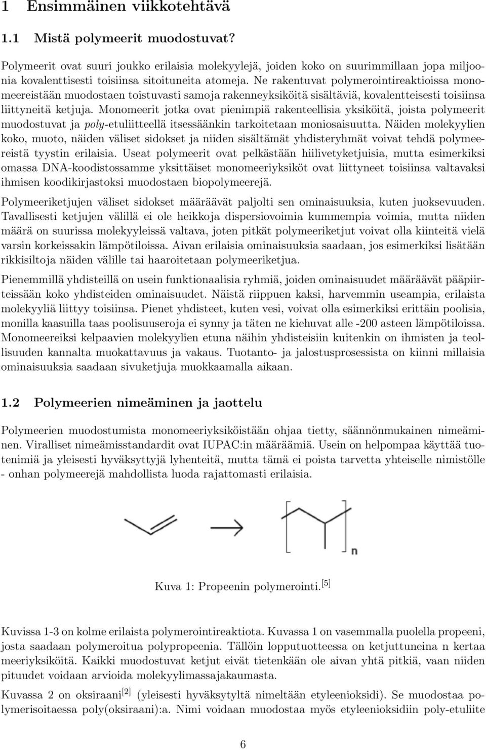 Ne rakentuvat polymerointireaktioissa monomeereistään muodostaen toistuvasti samoja rakenneyksiköitä sisältäviä, kovalentteisesti toisiinsa liittyneitä ketjuja.