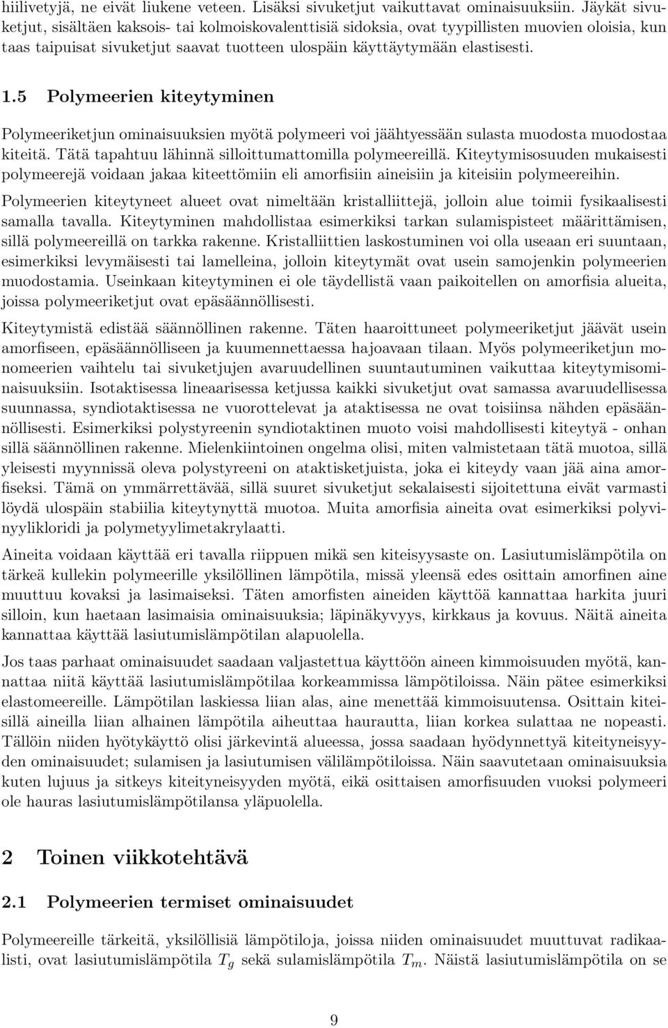 5 Polymeerien kiteytyminen Polymeeriketjun ominaisuuksien myötä polymeeri voi jäähtyessään sulasta muodosta muodostaa kiteitä. Tätä tapahtuu lähinnä silloittumattomilla polymeereillä.