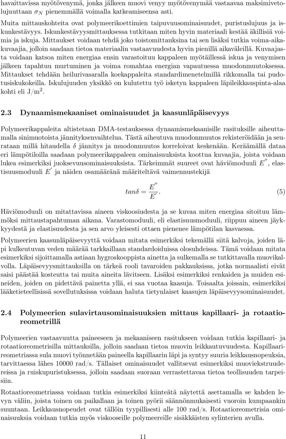 Mittaukset voidaan tehdä joko toistomittauksina tai sen lisäksi tutkia voima-aikakuvaajia, jolloin saadaan tietoa materiaalin vastaavuudesta hyvin pienillä aikaväleillä.