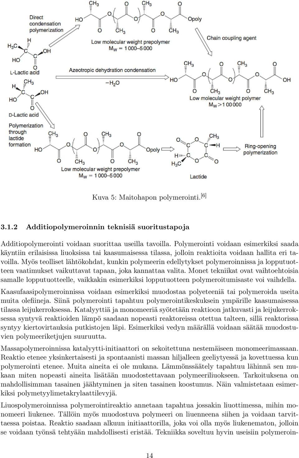 Myös teolliset lähtökohdat, kunkin polymeerin edellytykset polymeroinnissa ja lopputuotteen vaatimukset vaikuttavat tapaan, joka kannattaa valita.