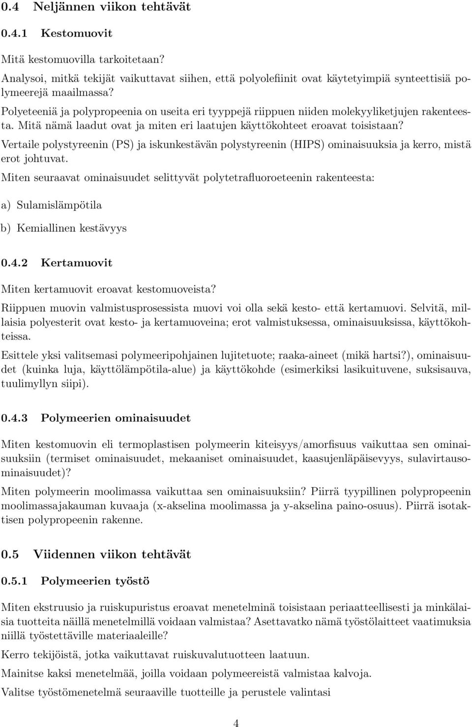 Vertaile polystyreenin (PS) ja iskunkestävän polystyreenin (IPS) ominaisuuksia ja kerro, mistä erot johtuvat.