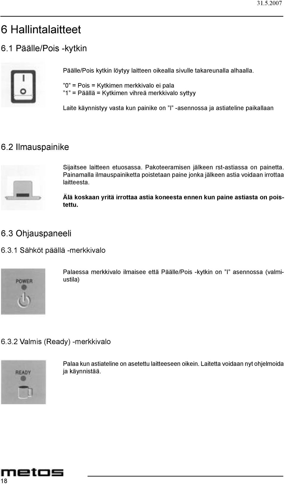 2 Ilmauspainike Sijaitsee laitteen etuosassa. Pakoteeramisen jälkeen rst-astiassa on painetta. Painamalla ilmauspainiketta poistetaan paine jonka jälkeen astia voidaan irrottaa laitteesta.