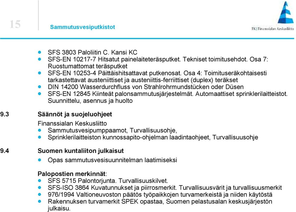 Osa 4: Toimituseräkohtaisesti tarkastettavat austeniittiset ja austeniittis-ferriittiset (duplex) teräkset DIN 1400 Wasserdurchfluss von Strahlrohrmundstücken oder Düsen SFS-EN 1845 Kiinteät