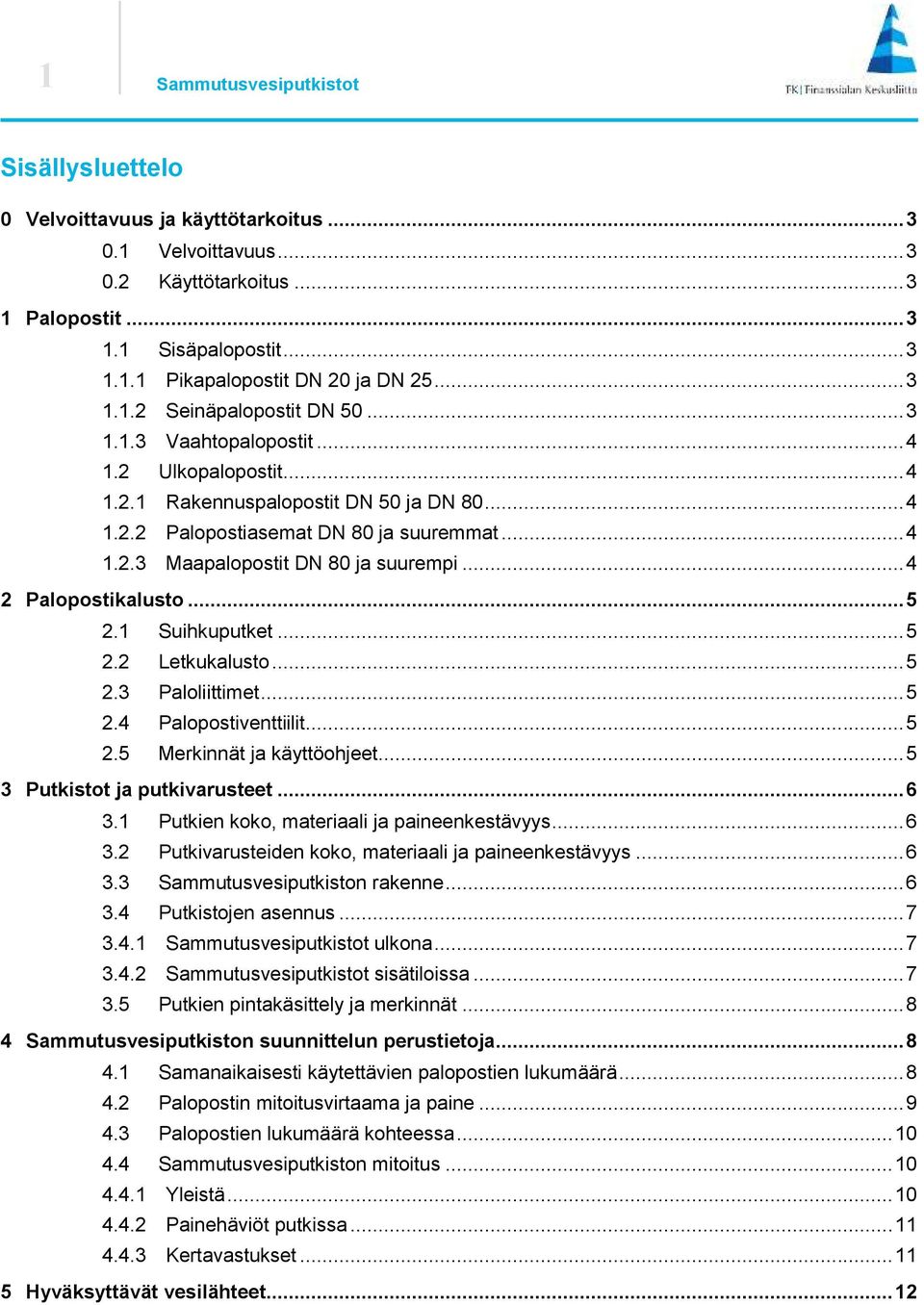 .. 4 Palopostikalusto... 5.1 Suihkuputket... 5. Letkukalusto... 5.3 Paloliittimet... 5.4 Palopostiventtiilit... 5.5 Merkinnät ja käyttöohjeet... 5 3 Putkistot ja putkivarusteet... 6 3.