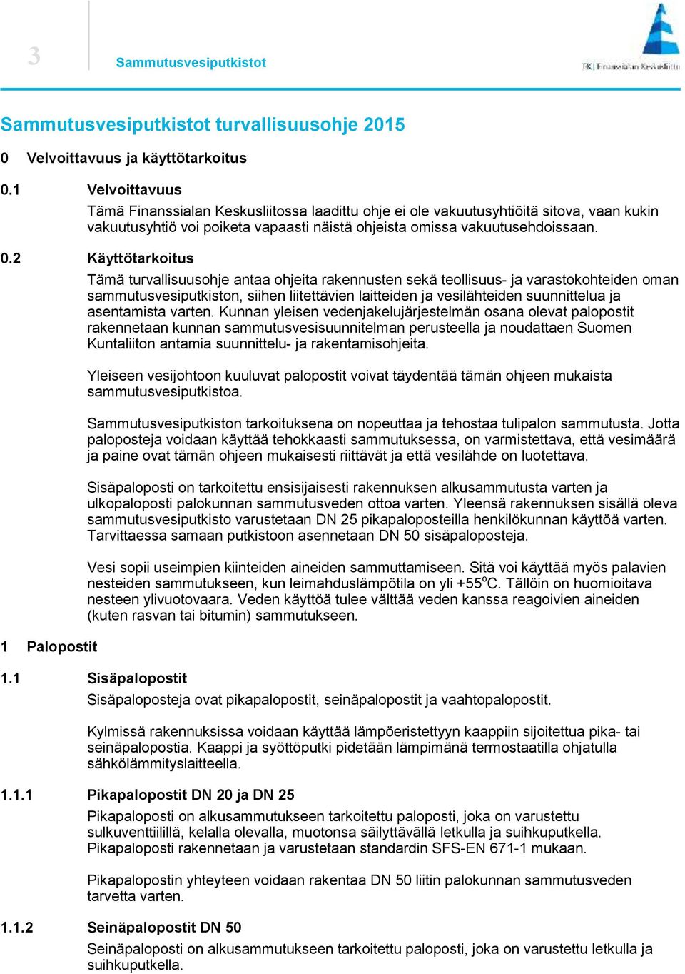 Käyttötarkoitus 1 Palopostit Tämä turvallisuusohje antaa ohjeita rakennusten sekä teollisuus- ja varastokohteiden oman sammutusvesiputkiston, siihen liitettävien laitteiden ja vesilähteiden