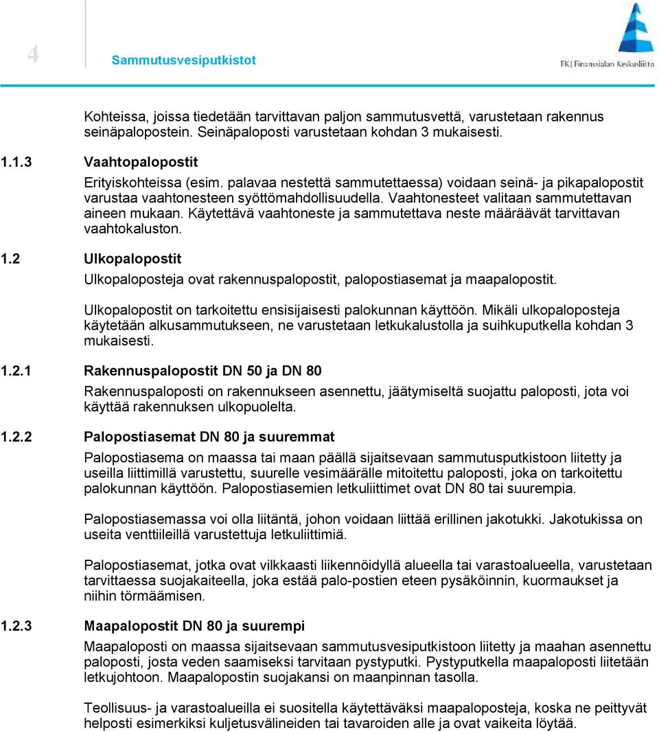 Vaahtonesteet valitaan sammutettavan aineen mukaan. Käytettävä vaahtoneste ja sammutettava neste määräävät tarvittavan vaahtokaluston. 1.