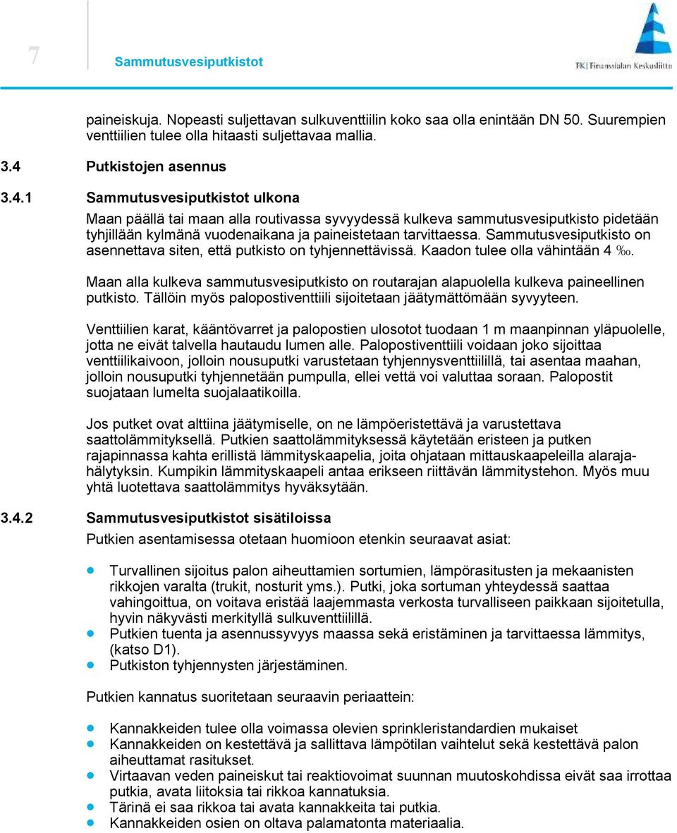 1 Sammutusvesiputkistot ulkona Maan päällä tai maan alla routivassa syvyydessä kulkeva sammutusvesiputkisto pidetään tyhjillään kylmänä vuodenaikana ja paineistetaan tarvittaessa.