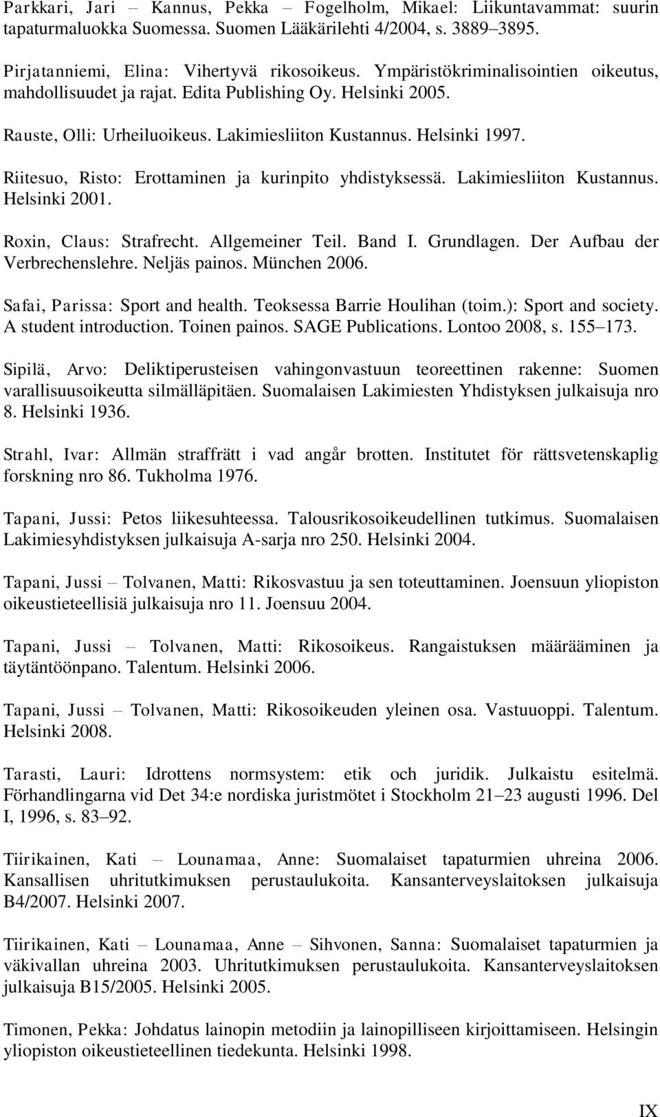 Riitesuo, Risto: Erottaminen ja kurinpito yhdistyksessä. Lakimiesliiton Kustannus. Helsinki 2001. Roxin, Claus: Strafrecht. Allgemeiner Teil. Band I. Grundlagen. Der Aufbau der Verbrechenslehre.