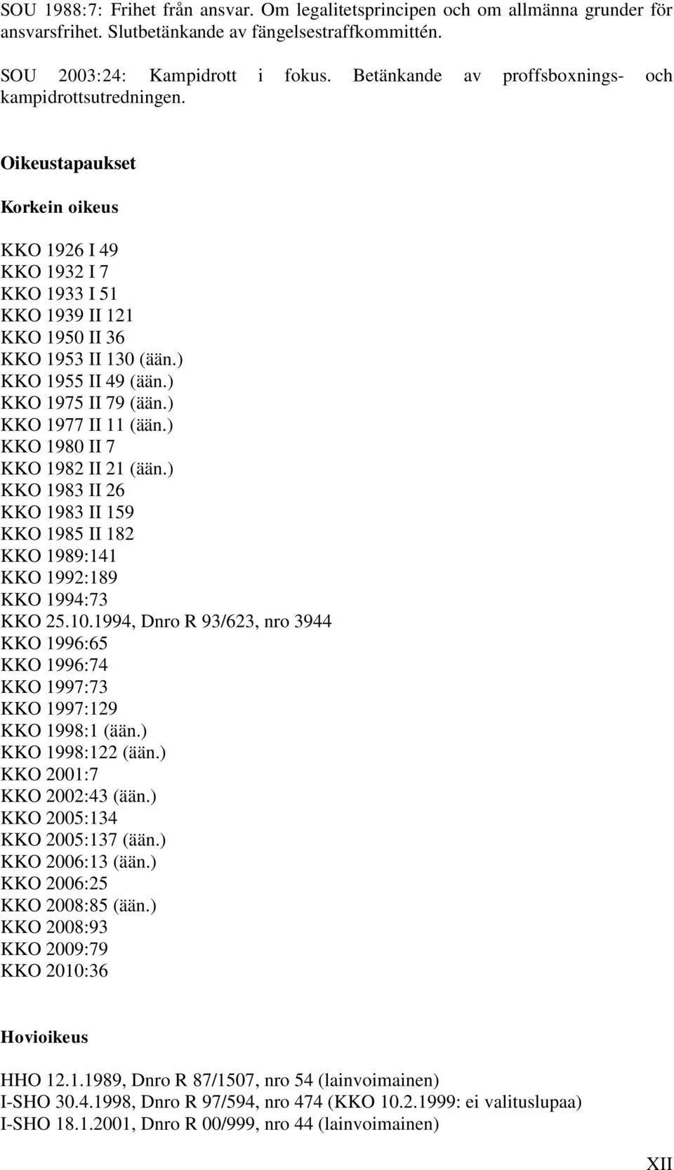 ) KKO 1955 II 49 (ään.) KKO 1975 II 79 (ään.) KKO 1977 II 11 (ään.) KKO 1980 II 7 KKO 1982 II 21 (ään.) KKO 1983 II 26 KKO 1983 II 159 KKO 1985 II 182 KKO 1989:141 KKO 1992:189 KKO 1994:73 KKO 25.10.