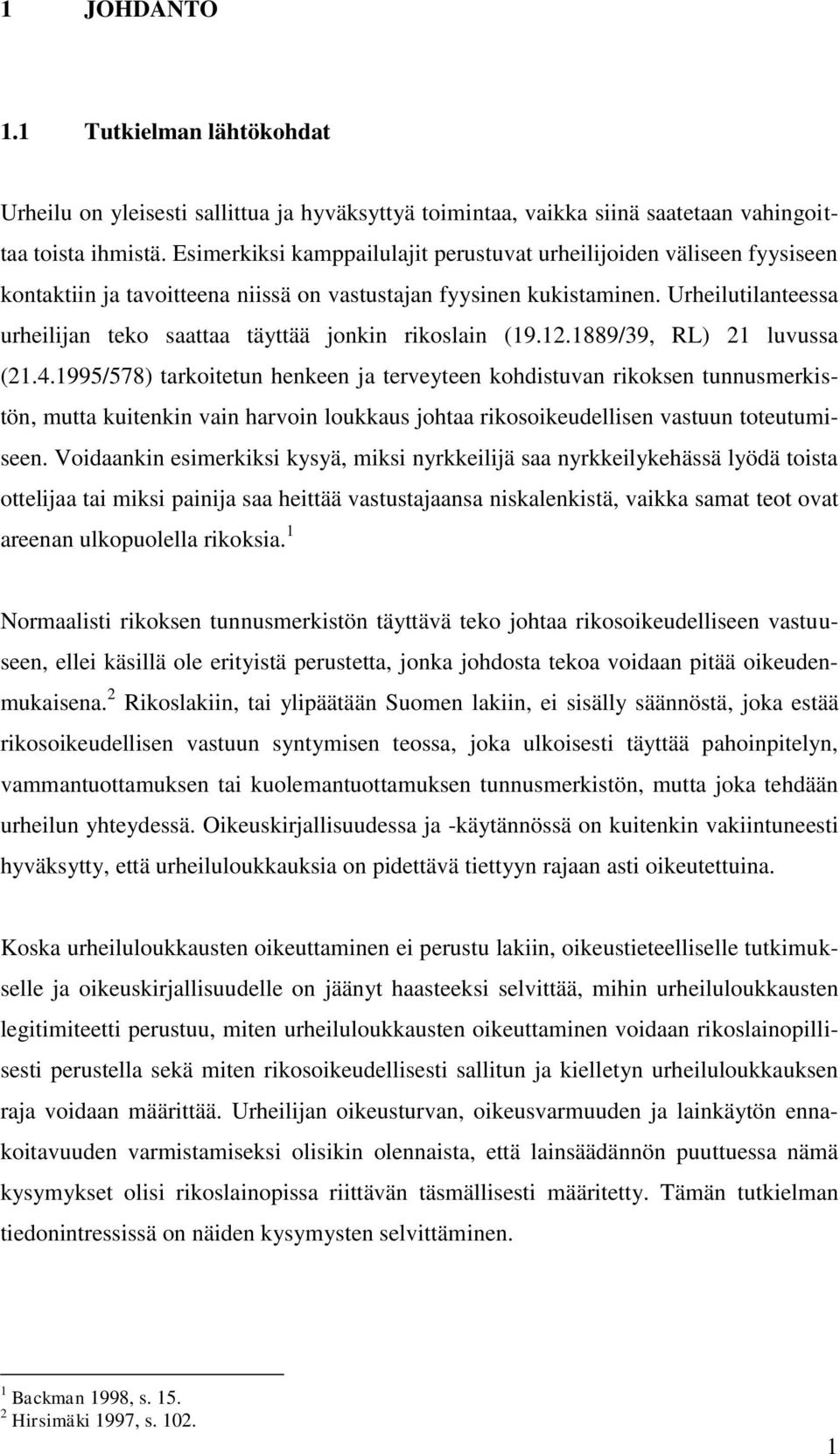 Urheilutilanteessa urheilijan teko saattaa täyttää jonkin rikoslain (19.12.1889/39, RL) 21 luvussa (21.4.