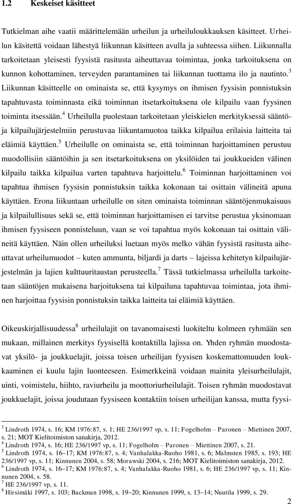 3 Liikunnan käsitteelle on ominaista se, että kysymys on ihmisen fyysisin ponnistuksin tapahtuvasta toiminnasta eikä toiminnan itsetarkoituksena ole kilpailu vaan fyysinen toiminta itsessään.