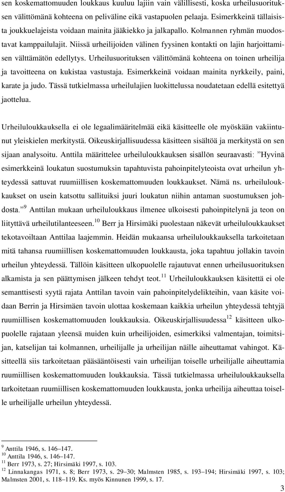 Niissä urheilijoiden välinen fyysinen kontakti on lajin harjoittamisen välttämätön edellytys. Urheilusuorituksen välittömänä kohteena on toinen urheilija ja tavoitteena on kukistaa vastustaja.