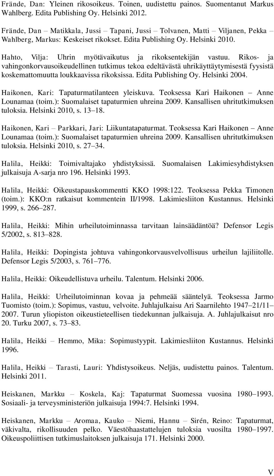 Hahto, Vilja: Uhrin myötävaikutus ja rikoksentekijän vastuu. Rikos- ja vahingonkorvausoikeudellinen tutkimus tekoa edeltävästä uhrikäyttäytymisestä fyysistä koskemattomuutta loukkaavissa rikoksissa.