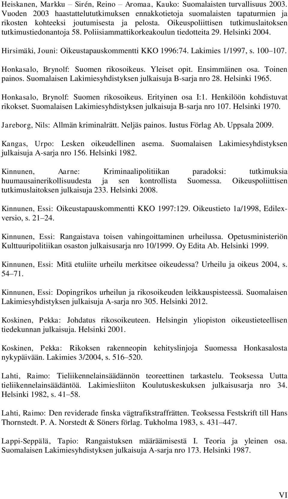 Honkasalo, Brynolf: Suomen rikosoikeus. Yleiset opit. Ensimmäinen osa. Toinen painos. Suomalaisen Lakimiesyhdistyksen julkaisuja B-sarja nro 28. Helsinki 1965. Honkasalo, Brynolf: Suomen rikosoikeus.