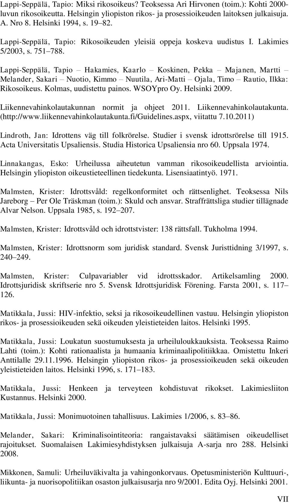 Lappi-Seppälä, Tapio Hakamies, Kaarlo Koskinen, Pekka Majanen, Martti Melander, Sakari Nuotio, Kimmo Nuutila, Ari-Matti Ojala, Timo Rautio, Ilkka: Rikosoikeus. Kolmas, uudistettu painos. WSOYpro Oy.