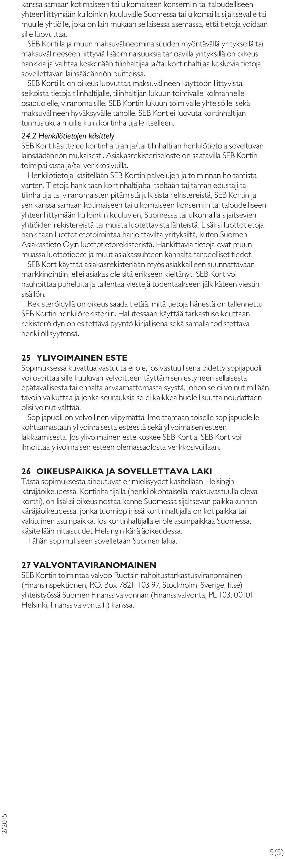 SEB Kortilla ja muun maksuvälineominaisuuden myöntävällä yrityksellä tai maksuvälineeseen liittyviä lisäominaisuuksia tarjoavilla yrityksillä on oikeus hankkia ja vaihtaa keskenään tilinhaltijaa