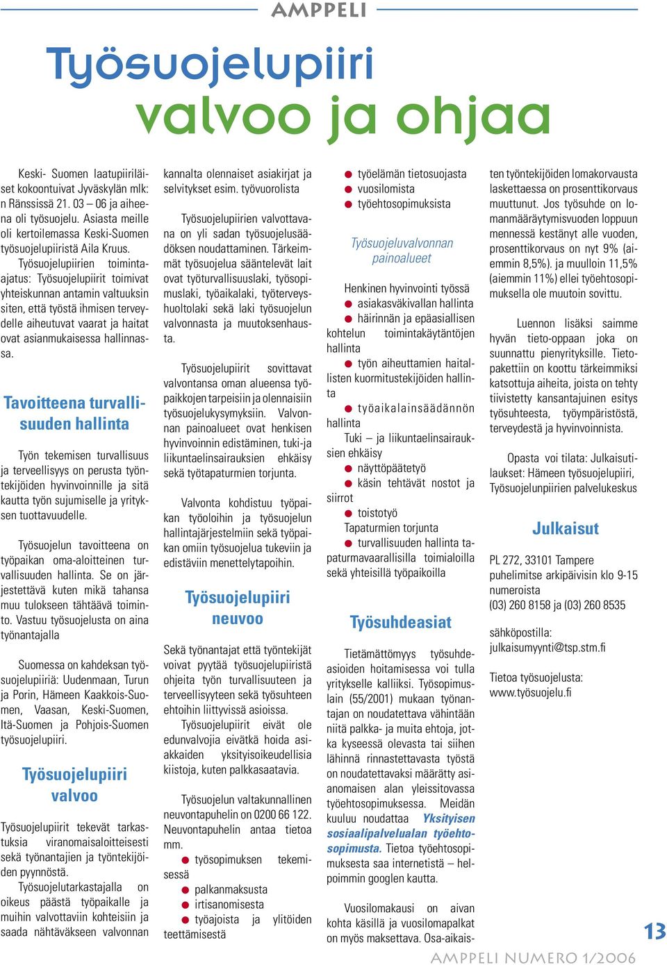 Työsuojelupiirien toimintaajatus: Työsuojelupiirit toimivat yhteiskunnan antamin valtuuksin siten, että työstä ihmisen terveydelle aiheutuvat vaarat ja haitat ovat asianmukaisessa hallinnassa.