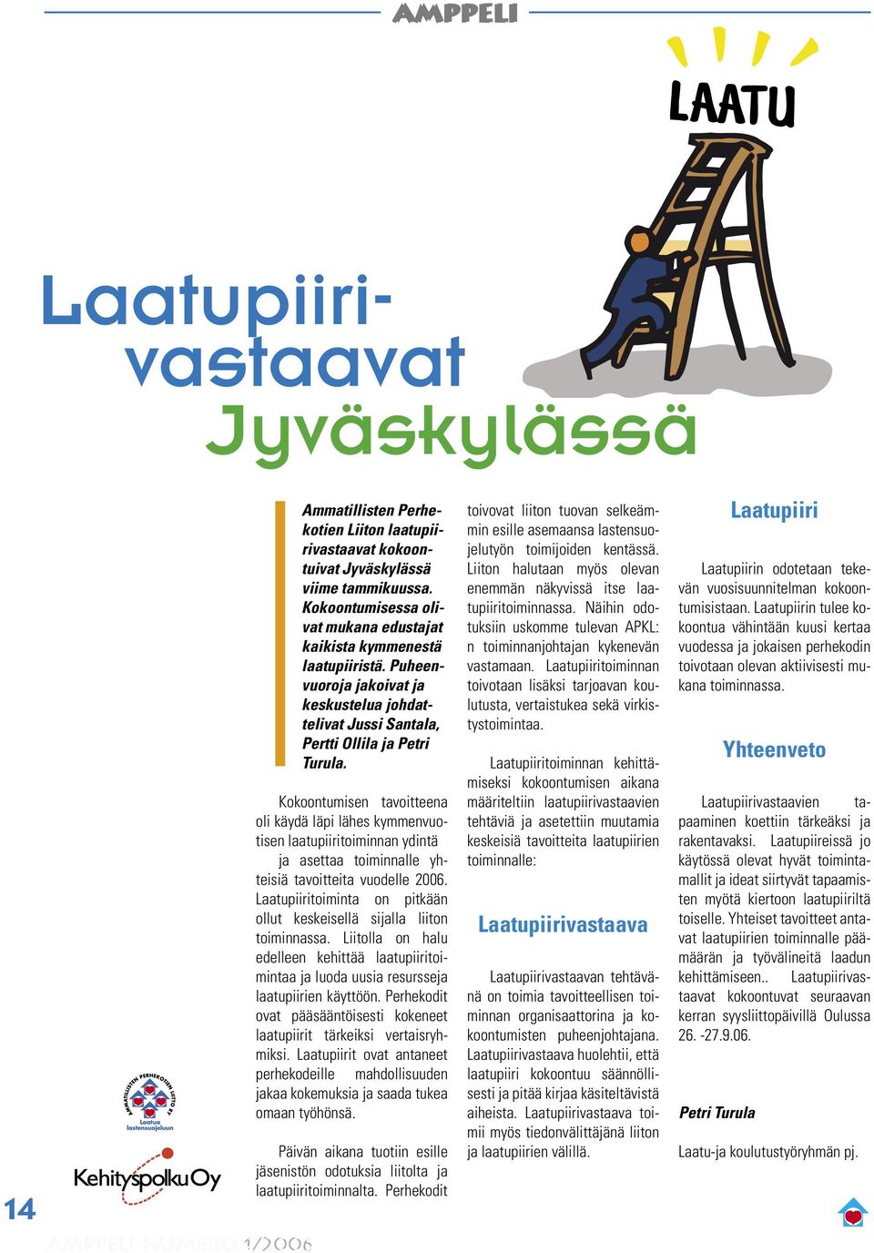 Kokoontumisen tavoitteena oli käydä läpi lähes kymmenvuotisen laatupiiritoiminnan ydintä ja asettaa toiminnalle yhteisiä tavoitteita vuodelle 2006.