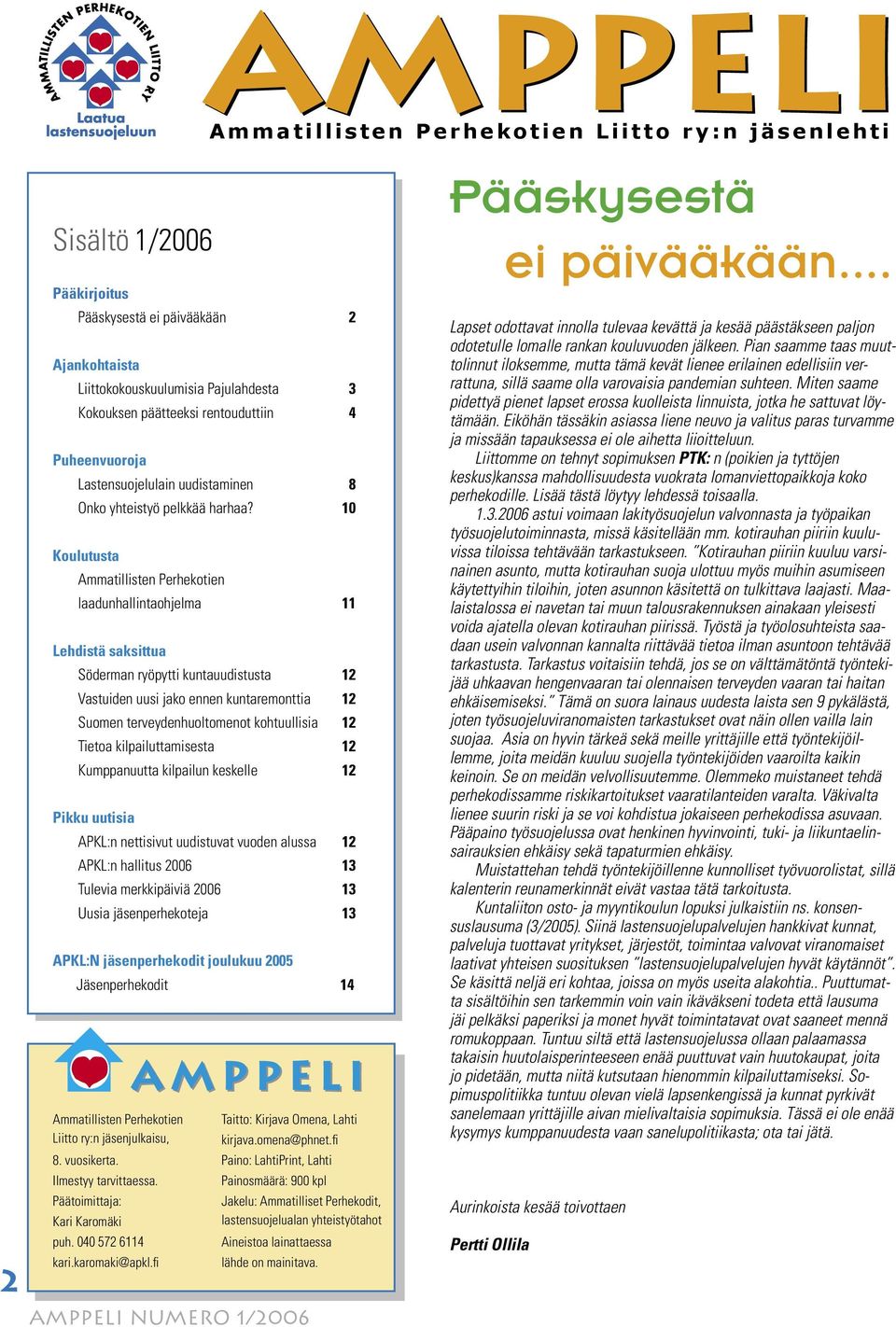 10 Koulutusta Ammatillisten Perhekotien laadunhallintaohjelma 11 Lehdistä saksittua Söderman ryöpytti kuntauudistusta 12 Vastuiden uusi jako ennen kuntaremonttia 12 Suomen terveydenhuoltomenot