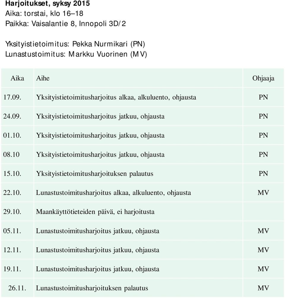 10 Yksityistietoimitusharjoitus jatkuu, ohjausta PN 15.10. Yksityistietoimitusharjoituksen palautus PN 22.10. Lunastustoimitusharjoitus alkaa, alkuluento, ohjausta MV 29.10. Maankäyttötieteiden päivä, ei harjoitusta 05.