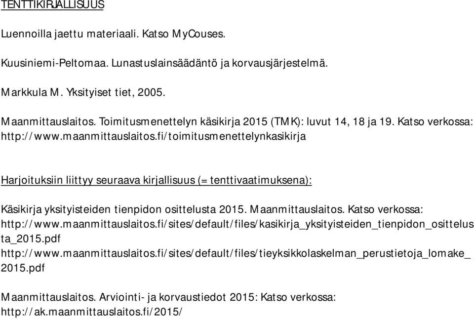 fi/toimitusmenettelynkasikirja Harjoituksiin liittyy seuraava kirjallisuus (= tenttivaatimuksena): Käsikirja yksityisteiden tienpidon osittelusta 2015. Maanmittauslaitos. Katso verkossa: http://www.