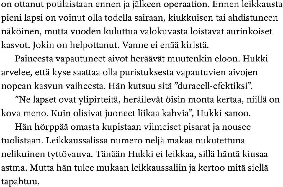 Vanne ei enää kiristä. Paineesta vapautuneet aivot heräävät muutenkin eloon. Hukki arvelee, että kyse saattaa olla puristuksesta vapautuvien aivojen nopean kasvun vaiheesta.