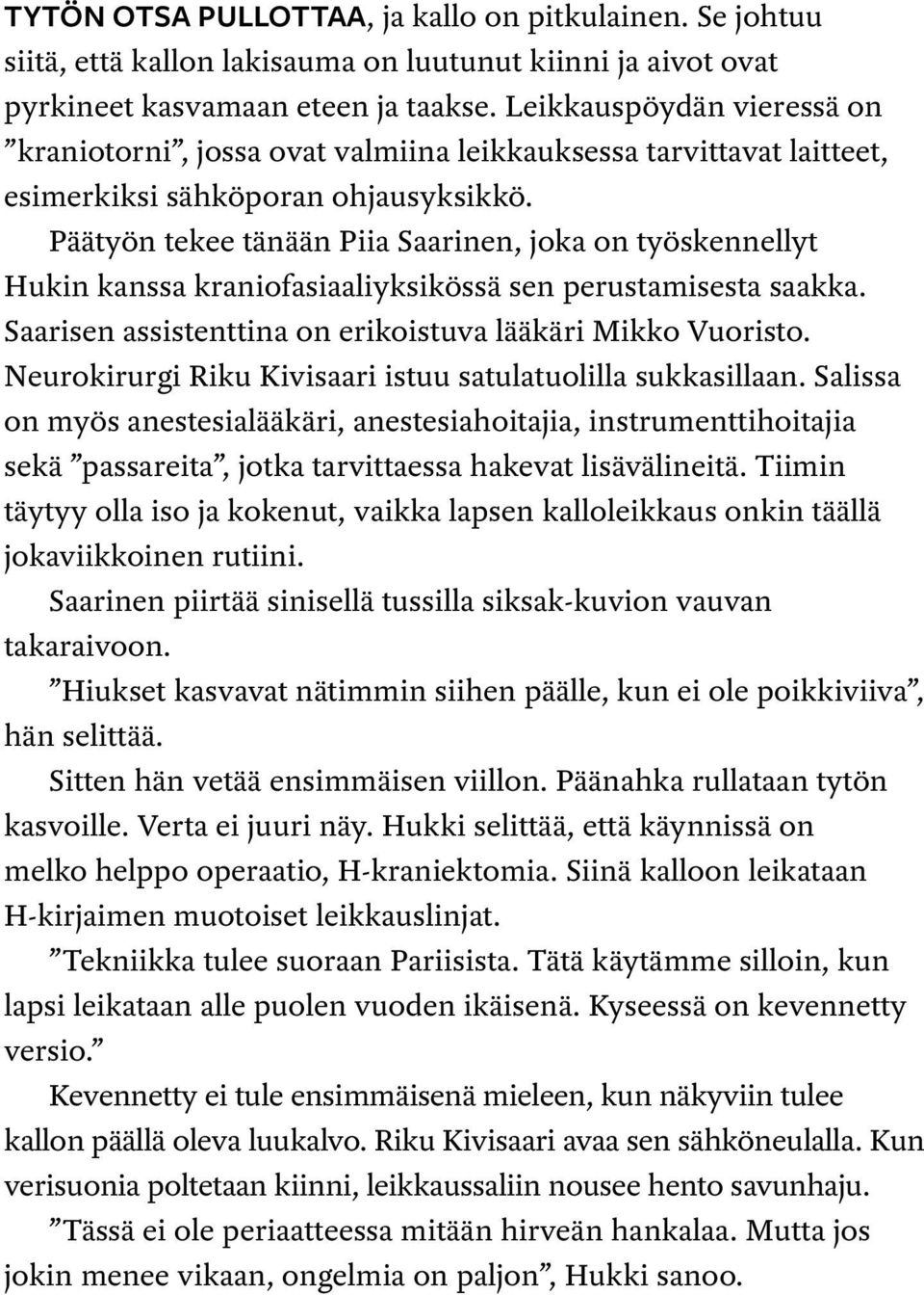 Päätyön tekee tänään Piia Saarinen, joka on työskennellyt Hukin kanssa kraniofasiaaliyksikössä sen perustamisesta saakka. Saarisen assistenttina on erikoistuva lääkäri Mikko Vuoristo.