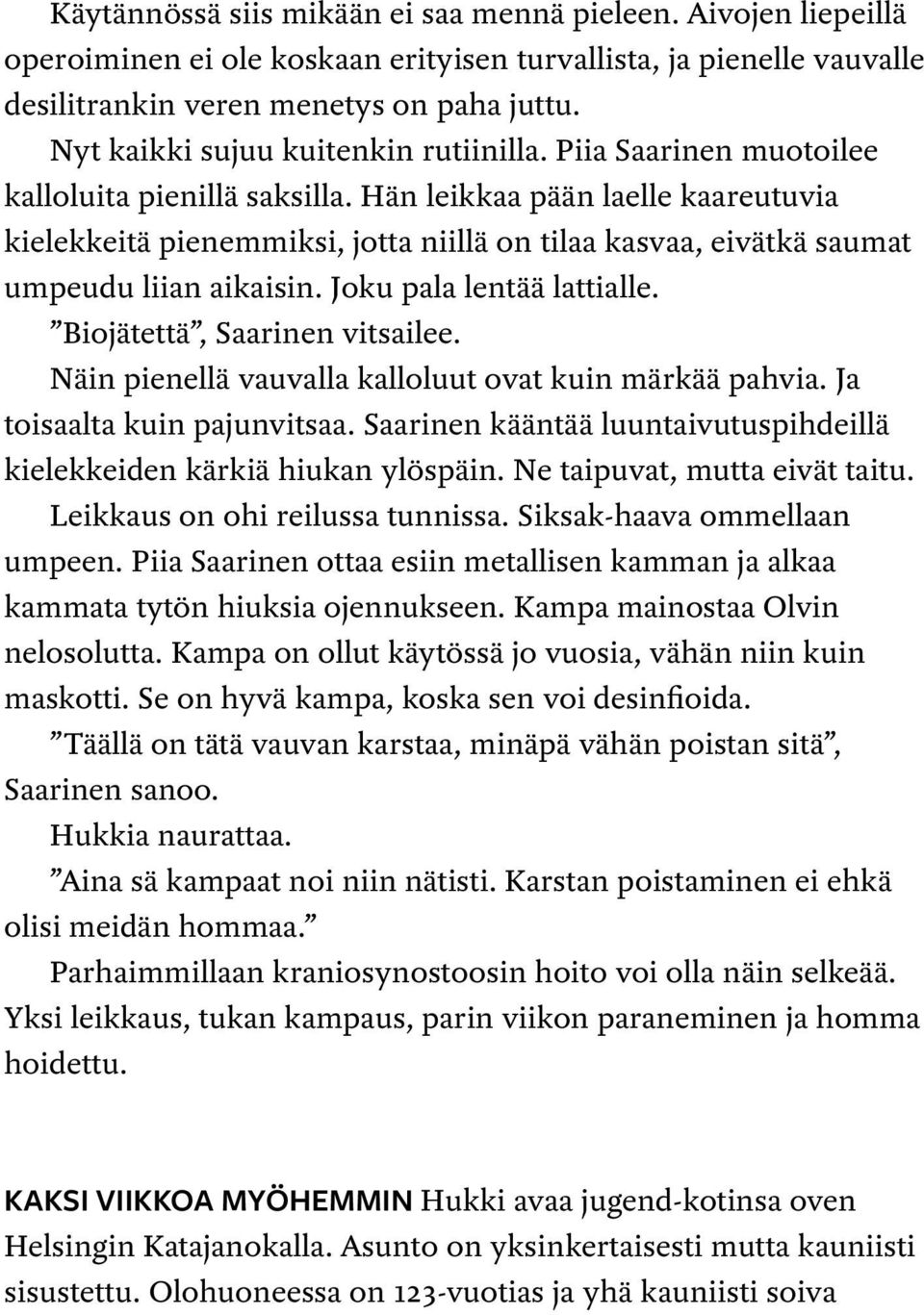 Hän leikkaa pään laelle kaareutuvia kielekkeitä pienemmiksi, jotta niillä on tilaa kasvaa, eivätkä saumat umpeudu liian aikaisin. Joku pala lentää lattialle. Biojätettä, Saarinen vitsailee.