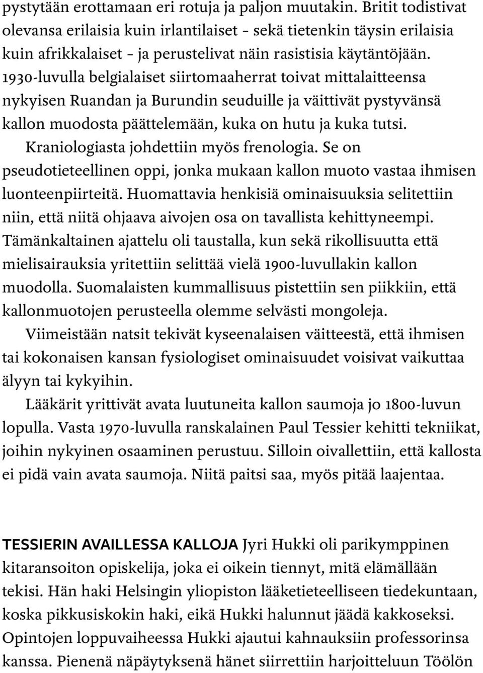 1930-luvulla belgialaiset siirtomaaherrat toivat mittalaitteensa nykyisen Ruandan ja Burundin seuduille ja väittivät pystyvänsä kallon muodosta päättelemään, kuka on hutu ja kuka tutsi.