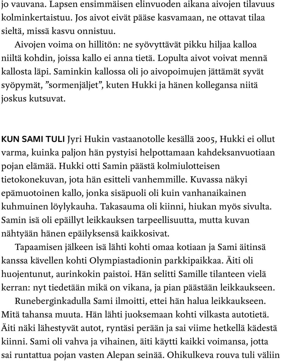 Saminkin kallossa oli jo aivopoimujen jättämät syvät syöpymät, sormenjäljet, kuten Hukki ja hänen kollegansa niitä joskus kutsuvat.