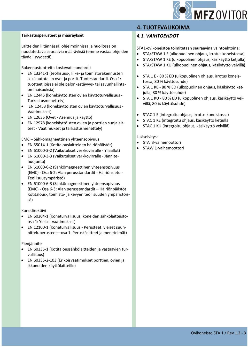 Osa 1: tuotteet joissa ei ole palonkestävyys tai savunhallintaominaisuuksia) EN 12445 (konekäyttöisten ovien käyttöturvallisuus Tarkastusmenettely) EN 12453 (konekäyttöisten ovien käyttöturvallisuus