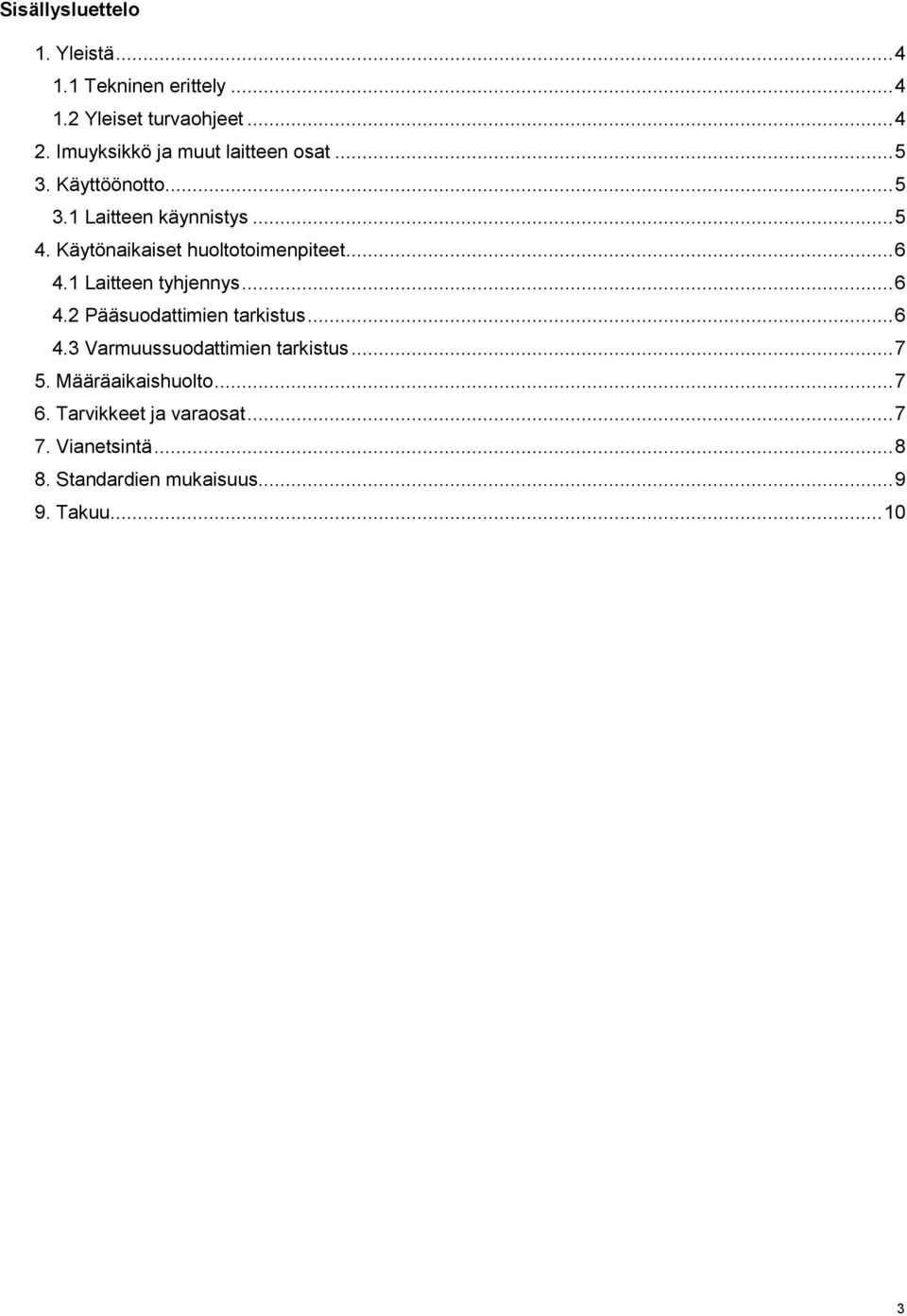 Käytönaikaiset huoltotoimenpiteet... 6 4.1 Laitteen tyhjennys... 6 4.2 Pääsuodattimien tarkistus... 6 4.3 Varmuussuodattimien tarkistus.