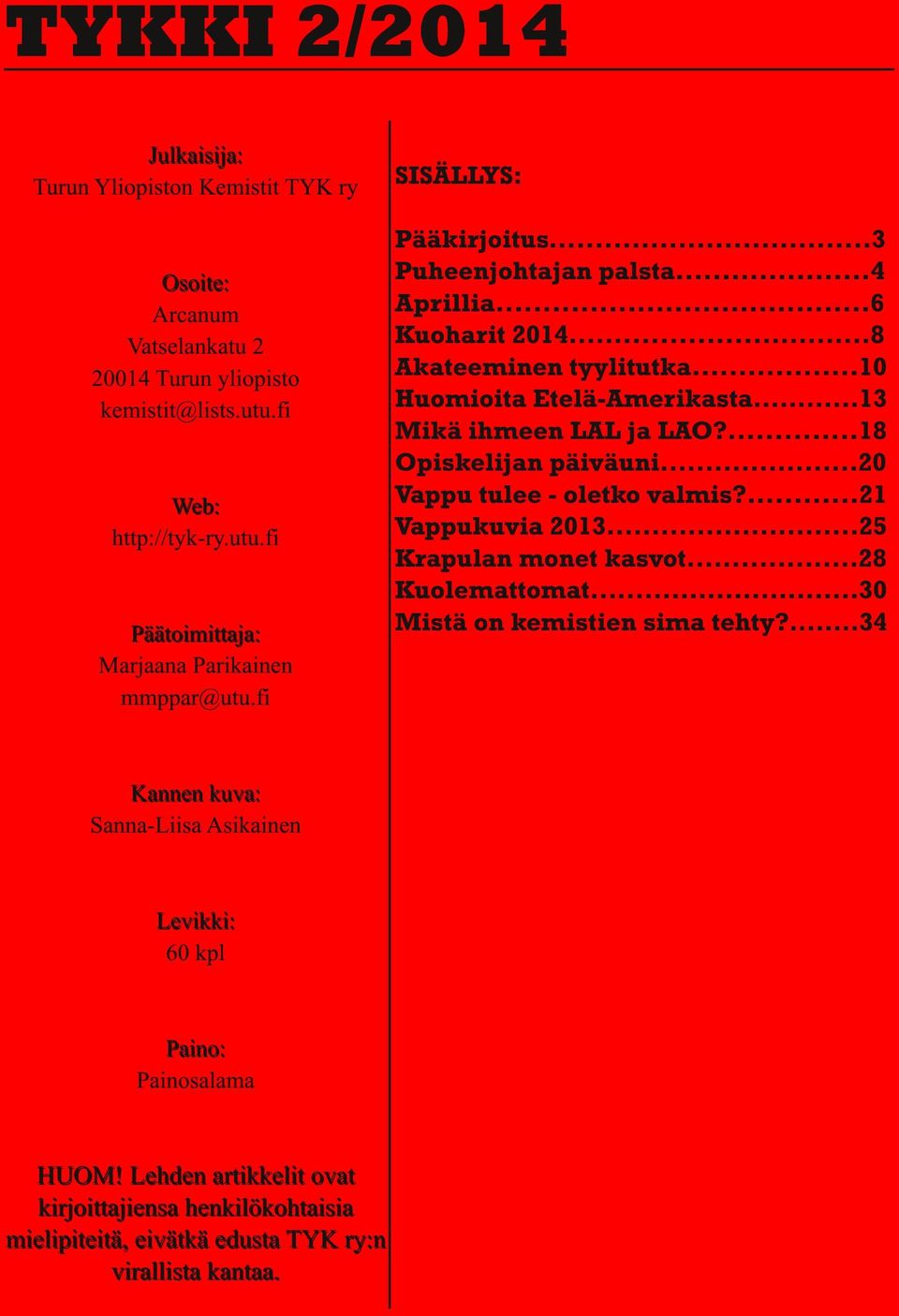 Lehden artikkelit ovat kirj oittaj iensa henkilökohtaisia mielipiteitä, eivätkä edusta TYK ry: n virallista kantaa. SISÄLLYS: Pääkirjoitus...3 Puheenjohtajan palsta...4 Aprillia.