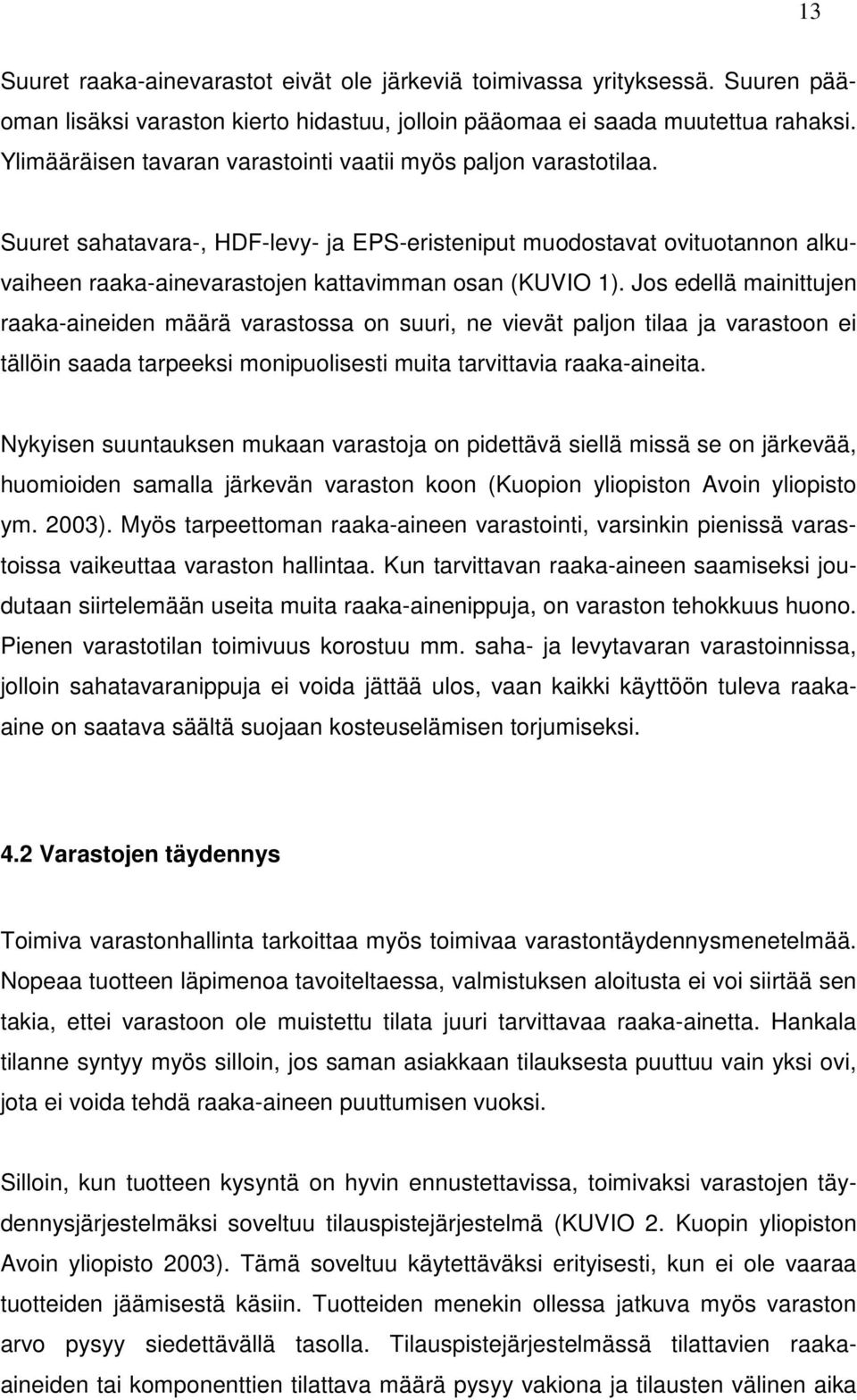 Jos edellä mainittujen raaka-aineiden määrä varastossa on suuri, ne vievät paljon tilaa ja varastoon ei tällöin saada tarpeeksi monipuolisesti muita tarvittavia raaka-aineita.