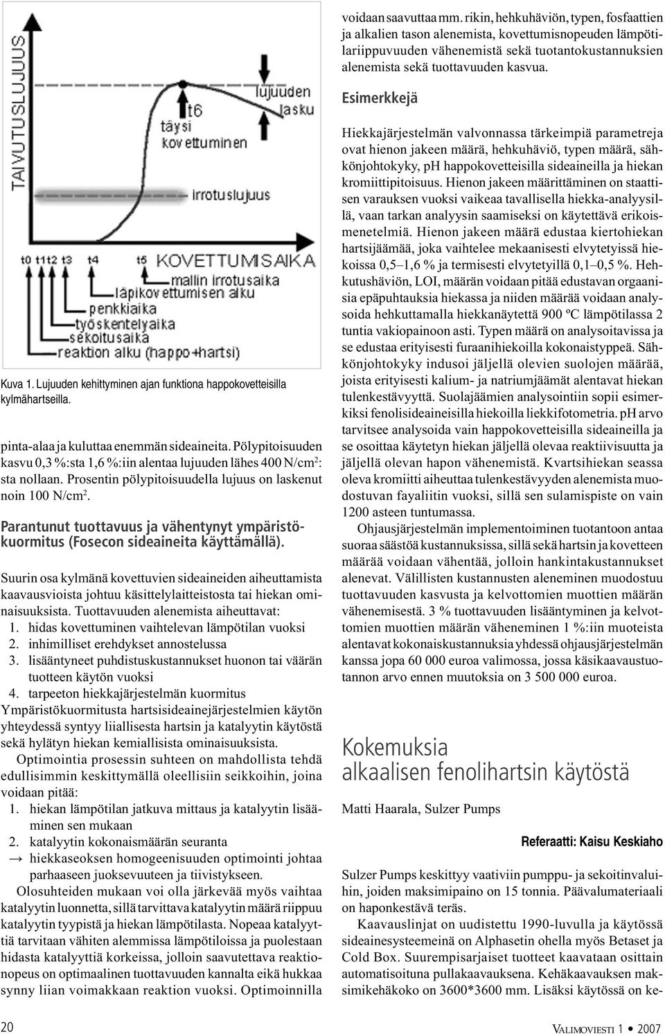 Esimerkkejä Kuva 1. Lujuuden kehittyminen ajan funktiona happokovetteisilla kylmähartseilla. pinta-alaa ja kuluttaa enemmän sideaineita.