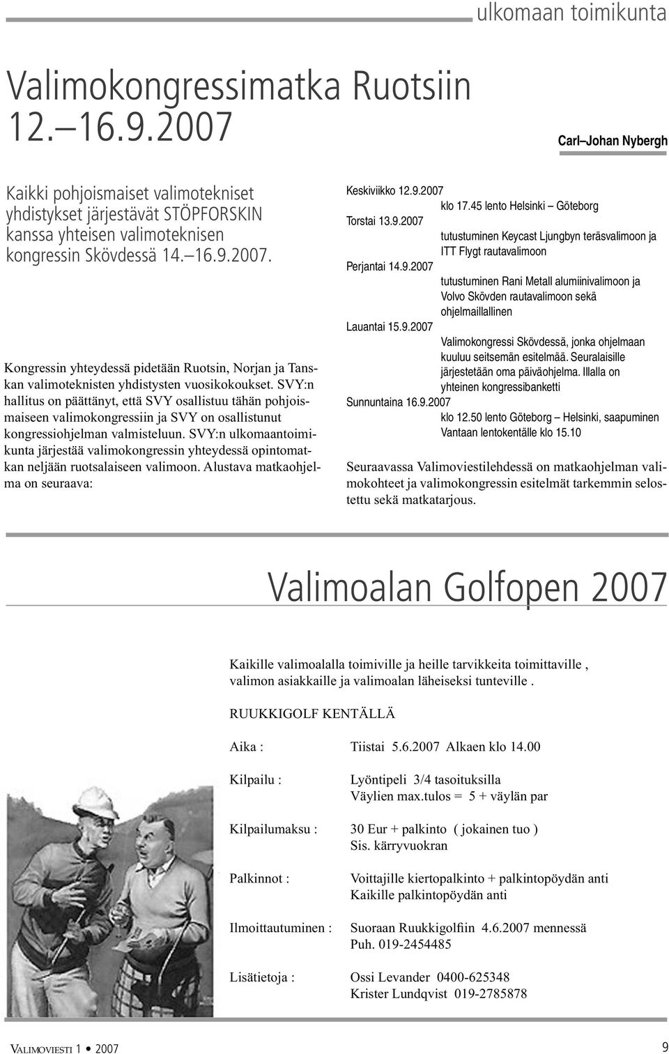 SVY:n hallitus on päättänyt, että SVY osallistuu tähän pohjoismaiseen valimokongressiin ja SVY on osallistunut kongressiohjelman valmisteluun.