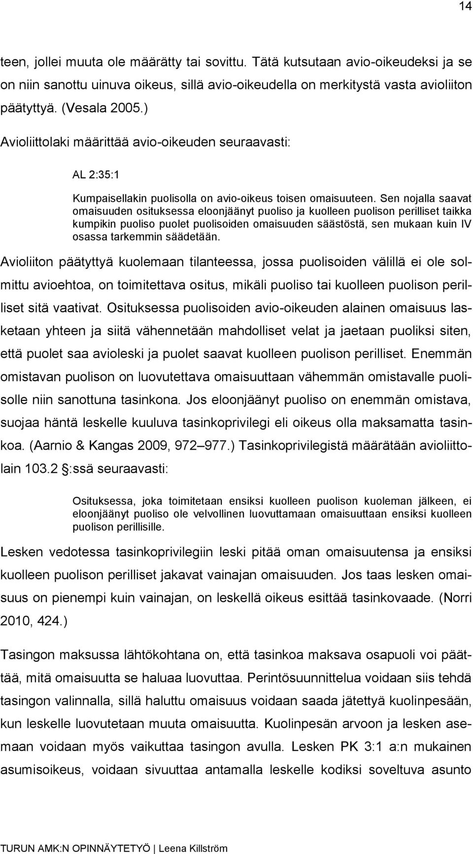 Sen nojalla saavat omaisuuden osituksessa eloonjäänyt puoliso ja kuolleen puolison perilliset taikka kumpikin puoliso puolet puolisoiden omaisuuden säästöstä, sen mukaan kuin IV osassa tarkemmin