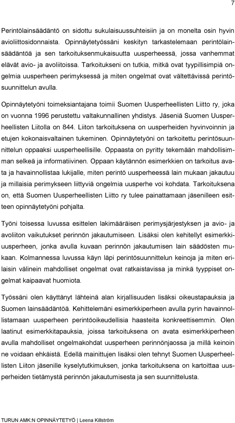 Tarkoitukseni on tutkia, mitkä ovat tyypillisimpiä ongelmia uusperheen perimyksessä ja miten ongelmat ovat vältettävissä perintösuunnittelun avulla.