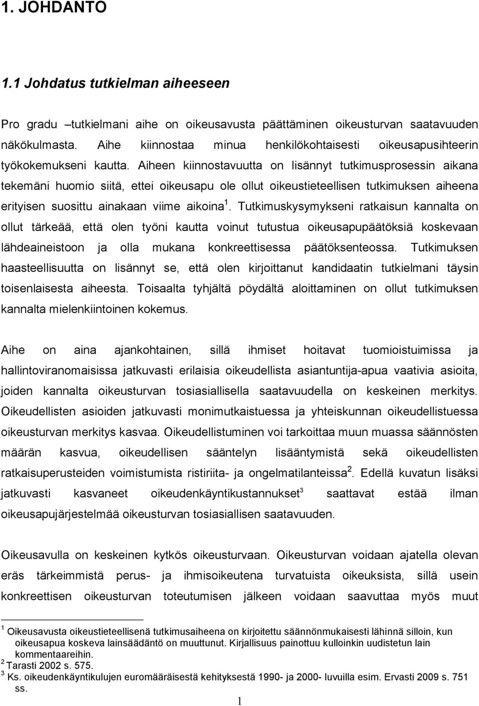 Aiheen kiinnostavuutta on lisännyt tutkimusprosessin aikana tekemäni huomio siitä, ettei oikeusapu ole ollut oikeustieteellisen tutkimuksen aiheena erityisen suosittu ainakaan viime aikoina 1.