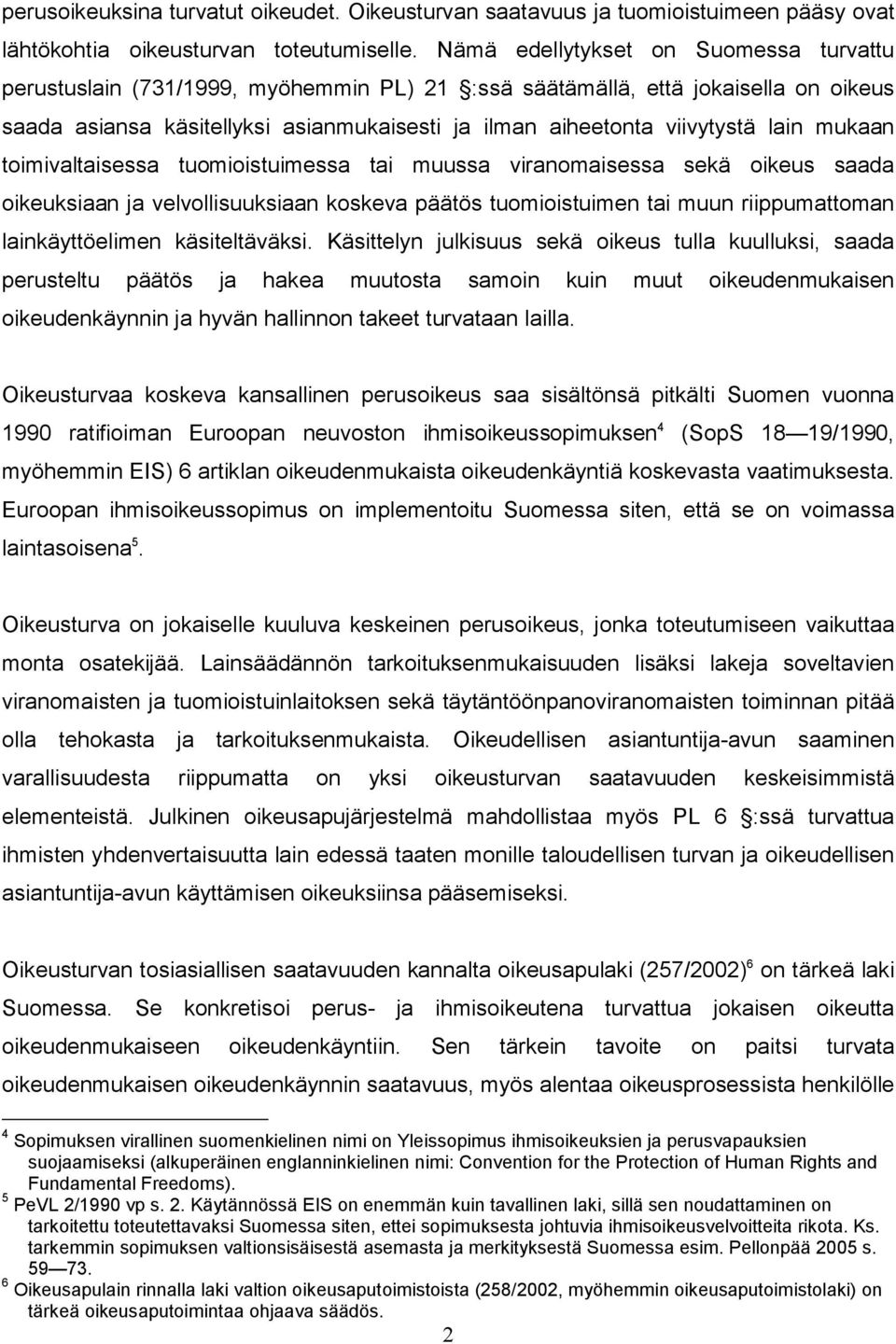 lain mukaan toimivaltaisessa tuomioistuimessa tai muussa viranomaisessa sekä oikeus saada oikeuksiaan ja velvollisuuksiaan koskeva päätös tuomioistuimen tai muun riippumattoman lainkäyttöelimen