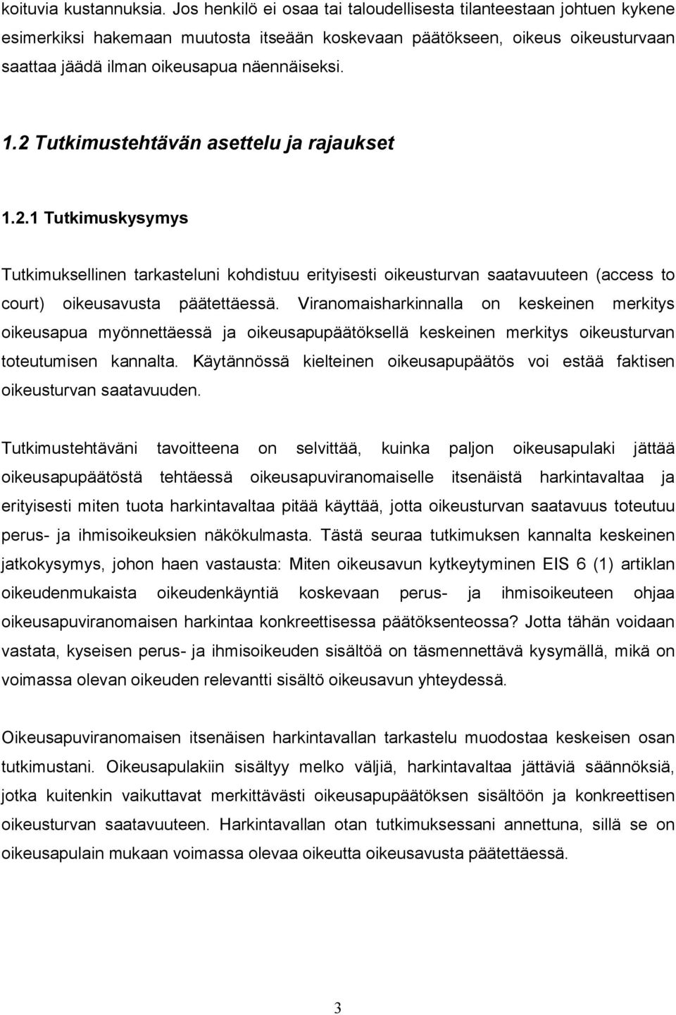 2 Tutkimustehtävän asettelu ja rajaukset 1.2.1 Tutkimuskysymys Tutkimuksellinen tarkasteluni kohdistuu erityisesti oikeusturvan saatavuuteen (access to court) oikeusavusta päätettäessä.