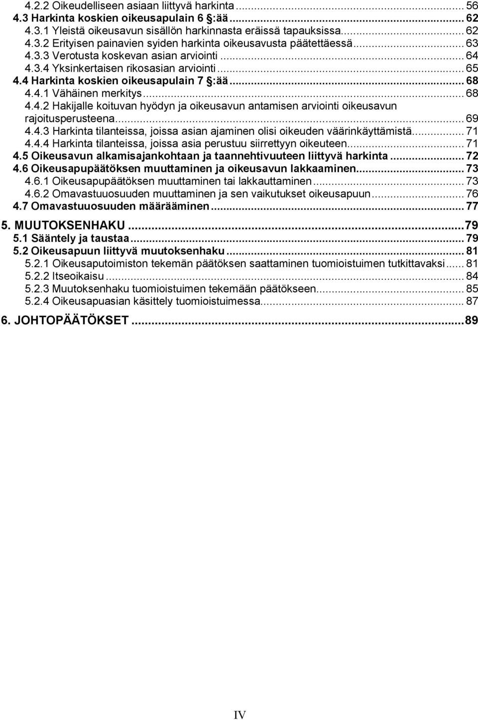 .. 69 4.4.3 Harkinta tilanteissa, joissa asian ajaminen olisi oikeuden väärinkäyttämistä... 71 4.4.4 Harkinta tilanteissa, joissa asia perustuu siirrettyyn oikeuteen... 71 4.5 Oikeusavun alkamisajankohtaan ja taannehtivuuteen liittyvä harkinta.