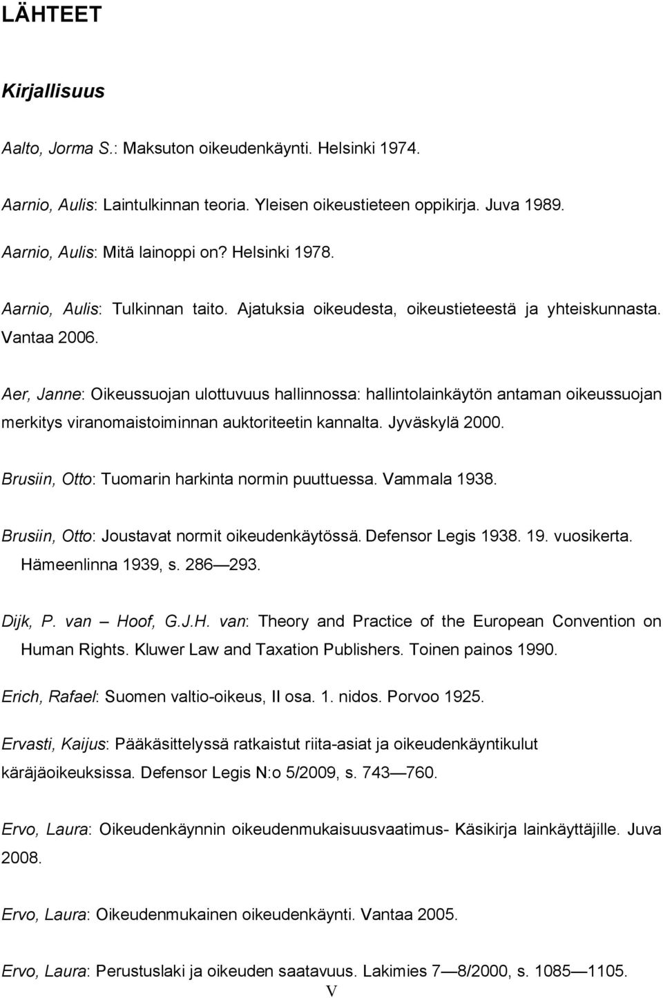 Aer, Janne: Oikeussuojan ulottuvuus hallinnossa: hallintolainkäytön antaman oikeussuojan merkitys viranomaistoiminnan auktoriteetin kannalta. Jyväskylä 2000.