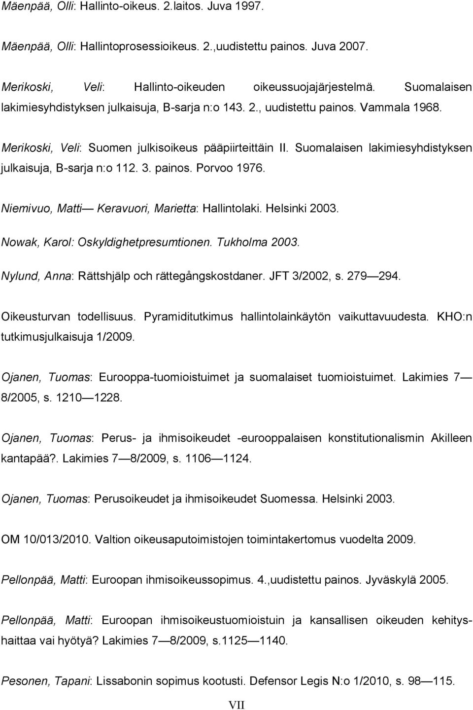 Suomalaisen lakimiesyhdistyksen julkaisuja, B-sarja n:o 112. 3. painos. Porvoo 1976. Niemivuo, Matti Keravuori, Marietta: Hallintolaki. Helsinki 2003. Nowak, Karol: Oskyldighetpresumtionen.