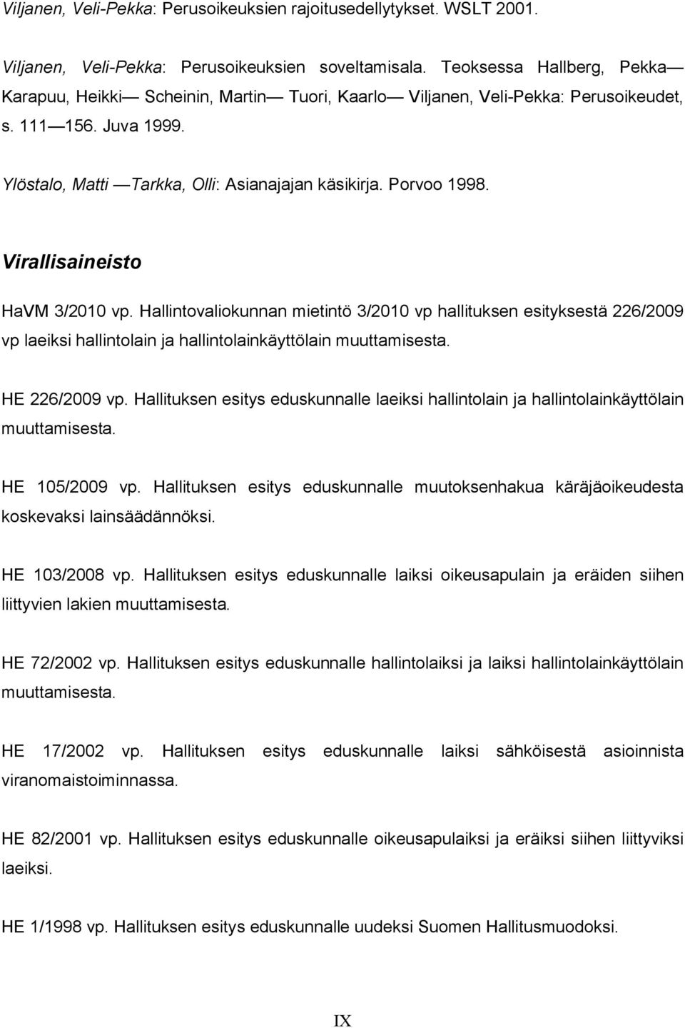 Virallisaineisto HaVM 3/2010 vp. Hallintovaliokunnan mietintö 3/2010 vp hallituksen esityksestä 226/2009 vp laeiksi hallintolain ja hallintolainkäyttölain muuttamisesta. HE 226/2009 vp.