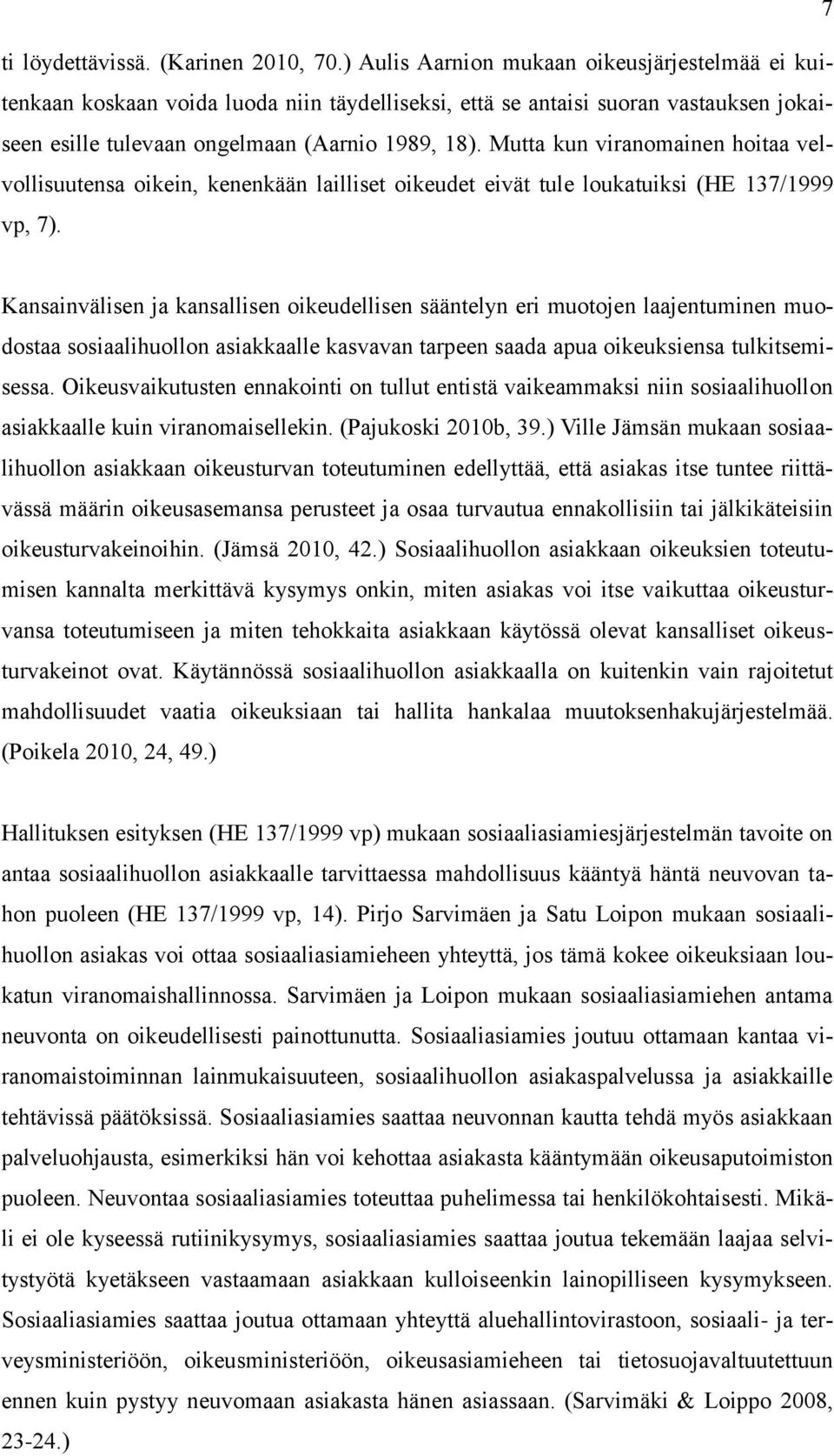 Mutta kun viranomainen hoitaa velvollisuutensa oikein, kenenkään lailliset oikeudet eivät tule loukatuiksi (HE 137/1999 vp, 7).