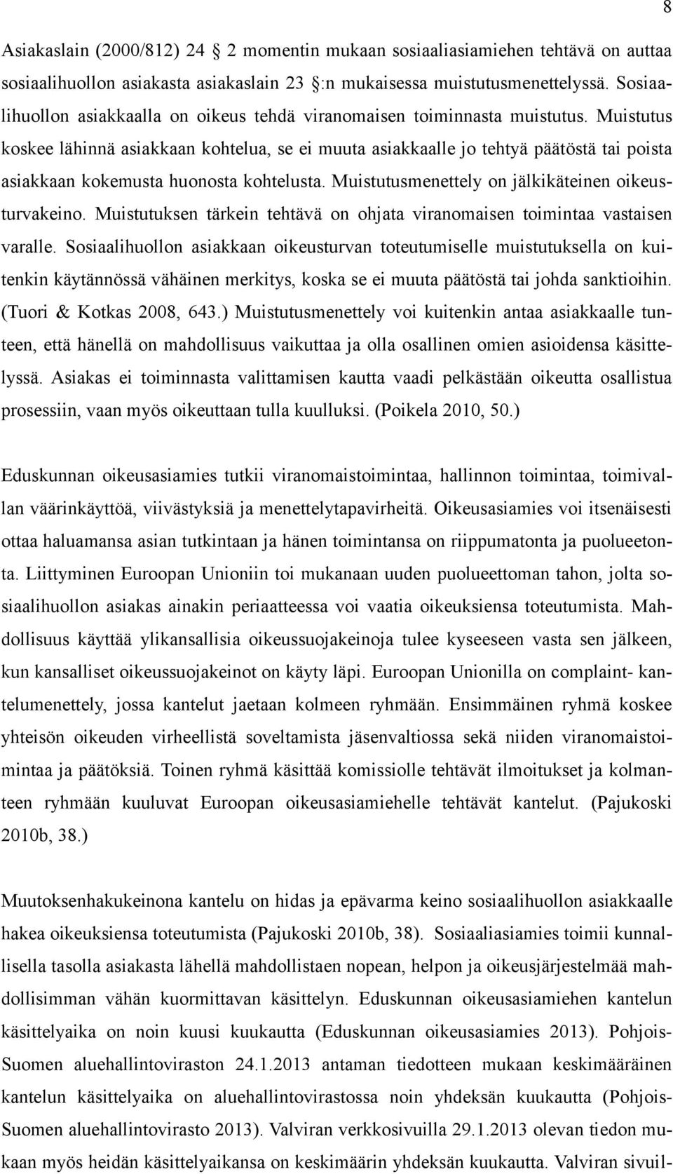 Muistutus koskee lähinnä asiakkaan kohtelua, se ei muuta asiakkaalle jo tehtyä päätöstä tai poista asiakkaan kokemusta huonosta kohtelusta. Muistutusmenettely on jälkikäteinen oikeusturvakeino.